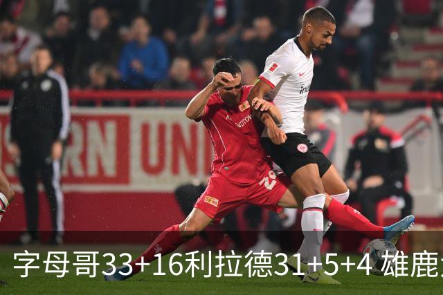 字母哥33+16利拉德31+5+4 雄鹿大逆转胜开拓者